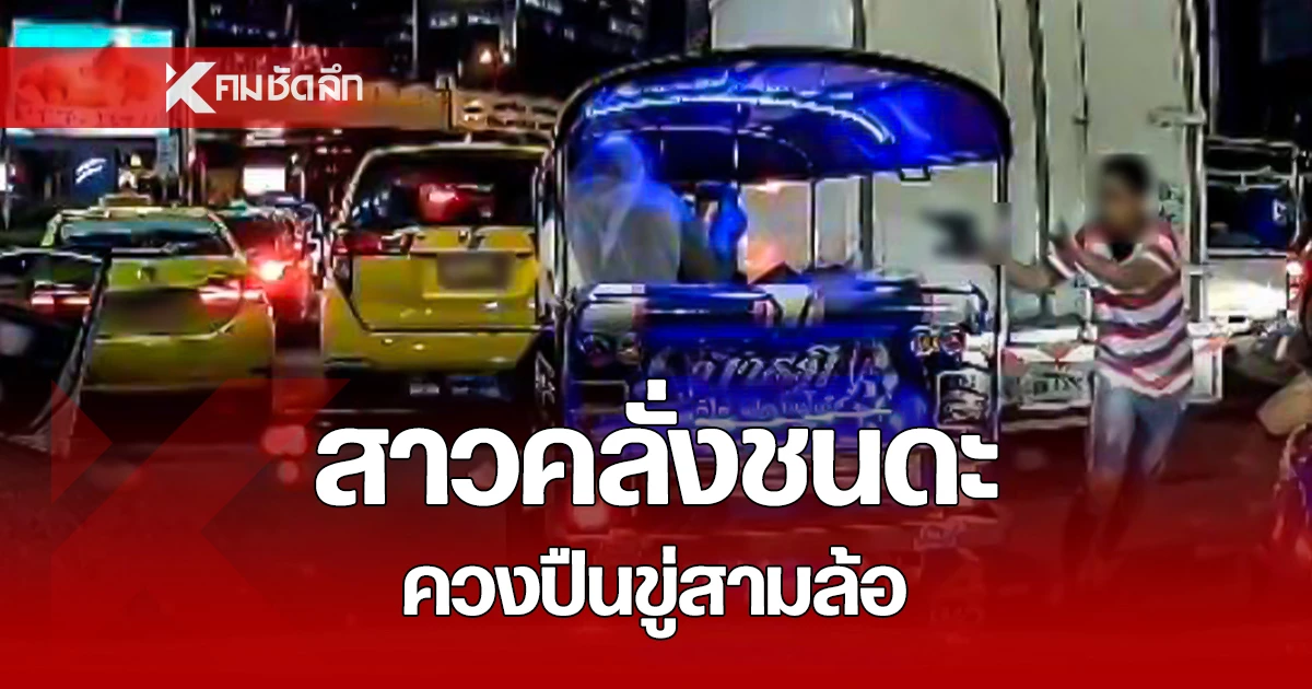 ระทึก! สาวคลั่ง ลุยชนดะ 8 คัน ควงปืนข่มขู่โชเฟอร์รถสามล้อ นทท. หนีตายวุ่น